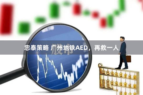 忠泰策略 广州地铁AED，再救一人