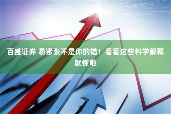 百盛证券 易紧张不是你的错！看看这些科学解释就懂啦