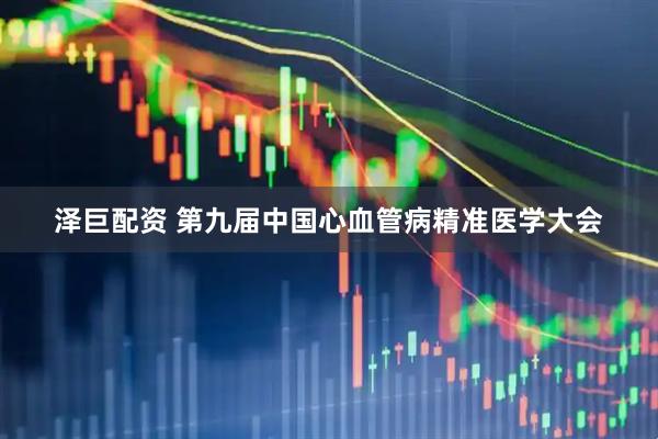 泽巨配资 第九届中国心血管病精准医学大会