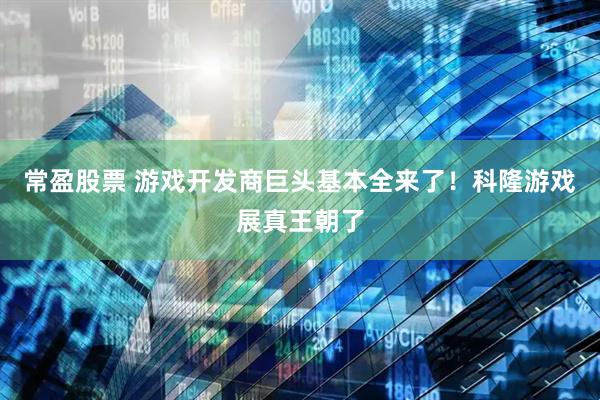 常盈股票 游戏开发商巨头基本全来了！科隆游戏展真王朝了