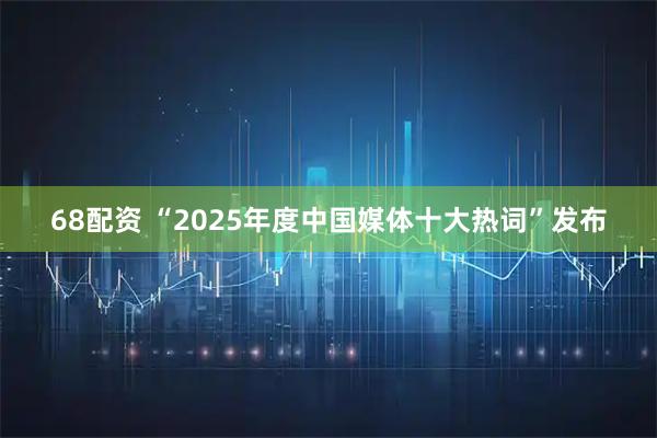 68配资 “2025年度中国媒体十大热词”发布